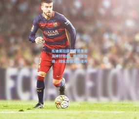 瓜迪奥拉盛赞罗德里定海神针效应，他只需在场，球队即获无形提升