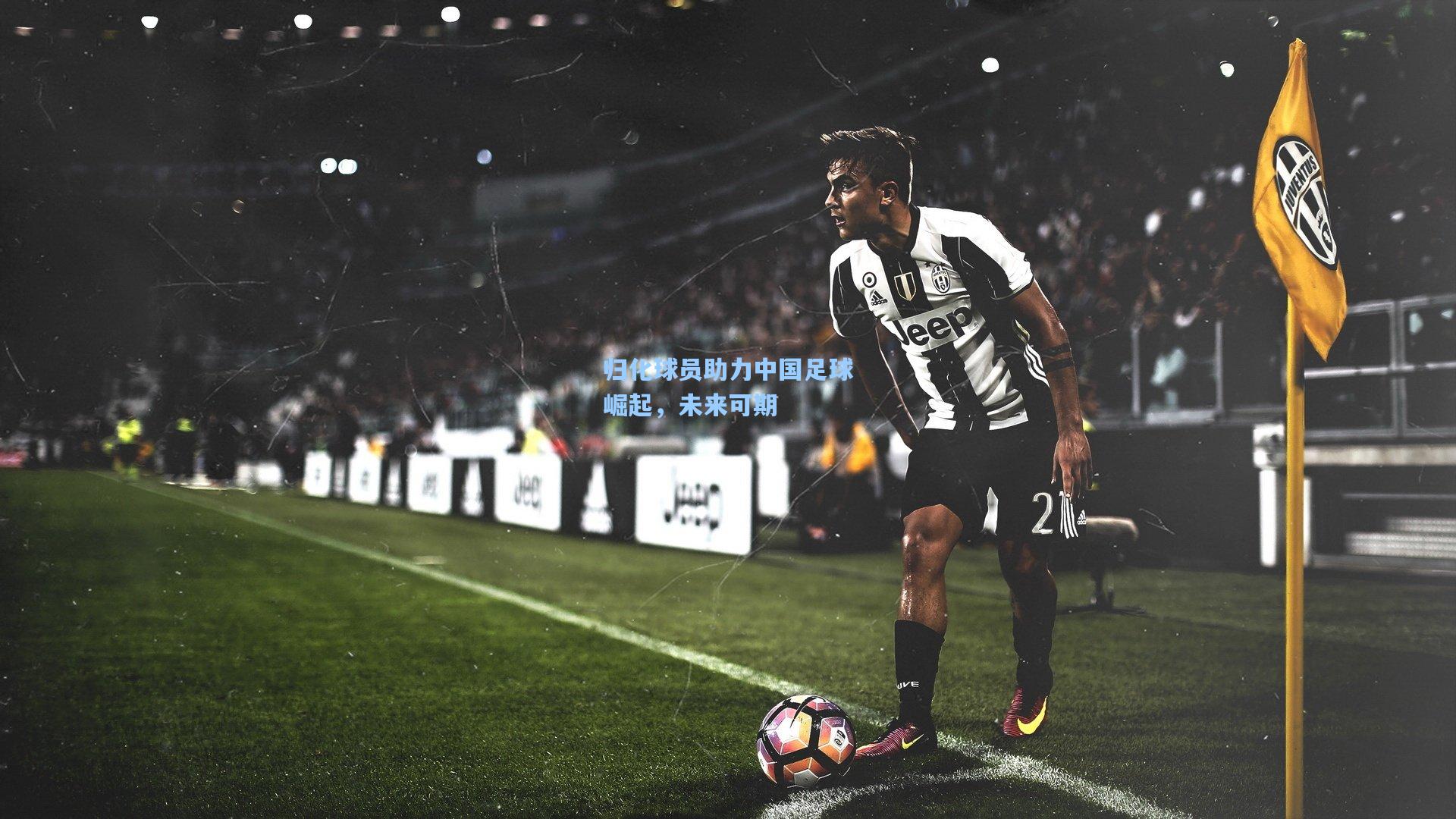 归化球员助力中国足球崛起，未来可期