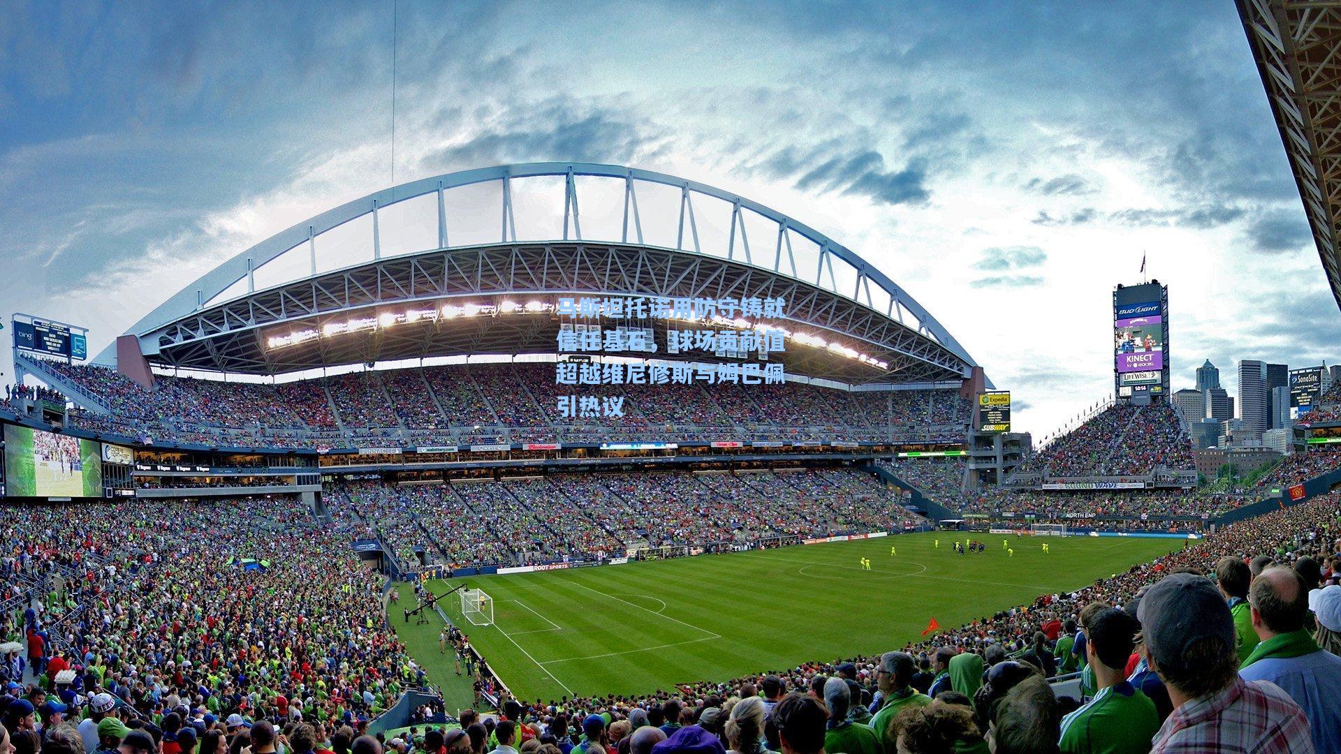 马斯坦托诺用防守铸就信任基石,球场贡献值超越维尼修斯与姆巴佩引热议