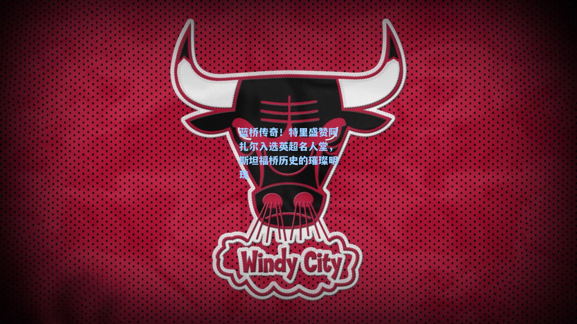 蓝桥传奇!特里盛赞阿扎尔入选英超名人堂,斯坦福桥历史的璀璨明珠