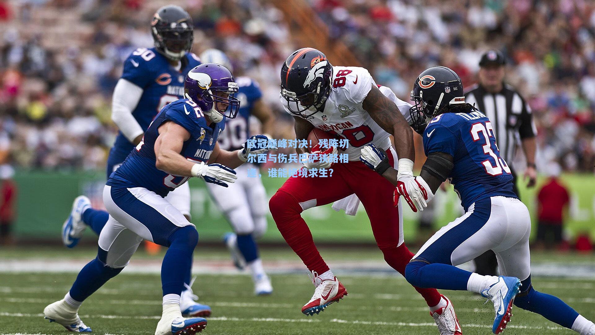 欧冠巅峰对决!残阵切尔西与伤兵巴萨狭路相逢,谁能绝境求生?